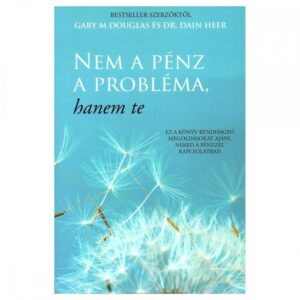 NEM A PÉNZ A PROBLÉMA HANEM TE (MONEY ISN'T THE PROBLEM YOU ARE) - GARY M. DOUGLAS , DR. DAIN HEER