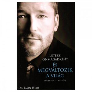 LÉTEZZ ÖNMAGADKÉNT ÉS MEGVÁLTOZIK A VILÁG (BEING YOU CHANGING THE WORLD) - DR. DAIN HEER
