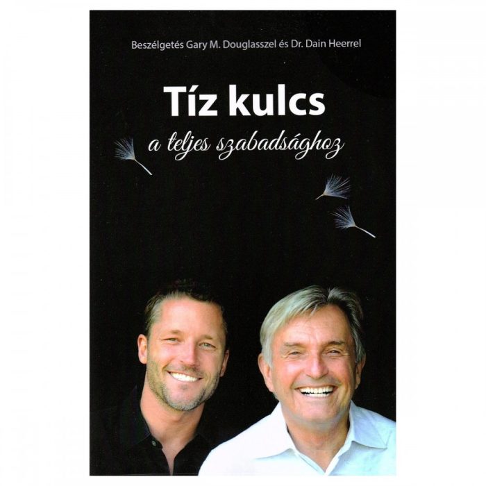 TÍZ KULCS A TELJES SZABADSÁGHOZ (THE TEN KEYS TO TOTAL FREEDOM) - GARY M. DOUGLAS & DR. DAIN HEER