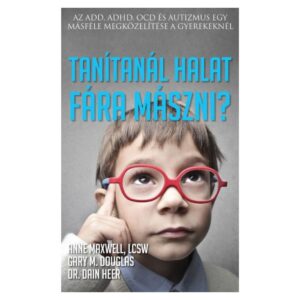 Tanítanál halat fára mászni? - Anne Maxwell, Gary M. Douglas, Dr. Dain Heer,